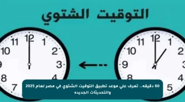 60 دقيقة.. تعرف على موعد تطبيق التوقيت الشتوي في مصر لعام 2025 والتحديثات الجديدة